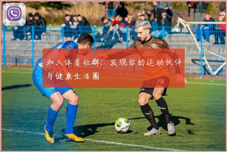 加入体育社群:发现你的运动伙伴与健康生活圈