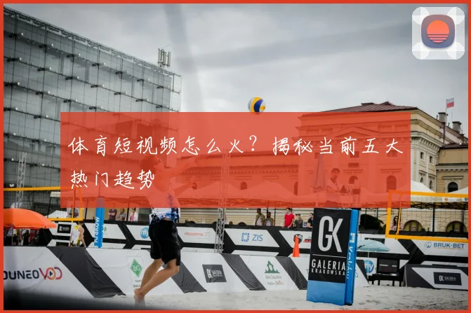 体育短视频怎么火？揭秘当前五大热门趋势