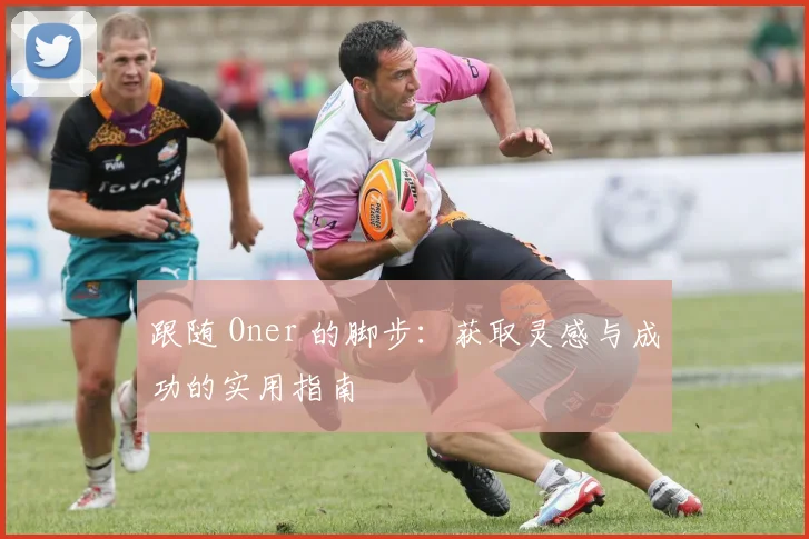 跟随 Oner 的脚步：获取灵感与成功的实用指南