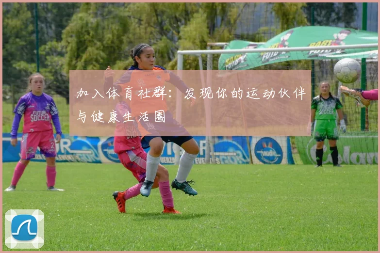 加入体育社群：发现你的运动伙伴与健康生活圈
